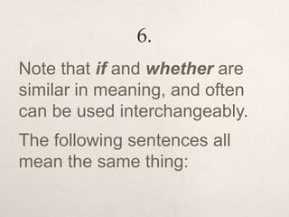 6.
Note that if and whether are
similar in meaning, and often
can be used interchangeably.
The following sentences all
mean the same thing:
 