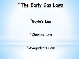 *The Early Gas Laws
*Boyle’s Law
*Charles Law
*Avogadro’s Law
9
 