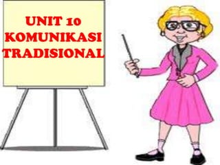 UNIT 10
KOMUNIKASI
TRADISIONAL
 