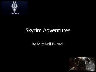 Skyrim Adventures
By Mitchell Purnell
 