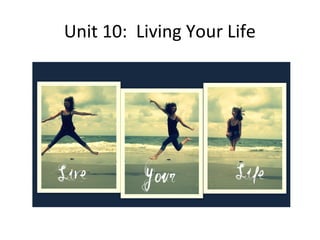 Unit 10: Living Your Life
 