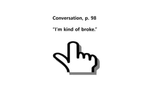 Conversation, p. 98
“I’m kind of broke.”
 