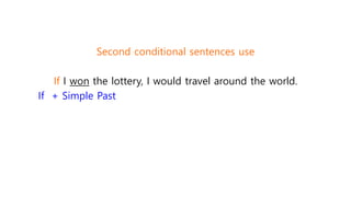Second conditional sentences use
If I won the lottery, I would travel around the world.
If + Simple Past
 