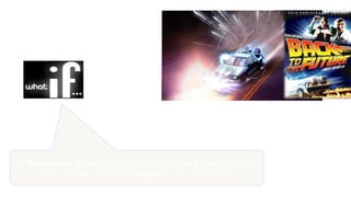 If there were a time machine and you could travel back in
time, where and when would you go and why?
 