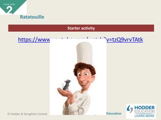 CACHE Level 2 Intro to Early Years Education© Hodder & Stoughton Limited
Starter activity
Ratatouille
https://www.youtube.com/watch?v=tzQ9vrvTAtk
 