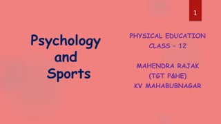 PHYSICAL EDUCATION
CLASS – 12
MAHENDRA RAJAK
(TGT P&HE)
KV MAHABUBNAGAR
Psychology
and
Sports
1
1
1
1
 