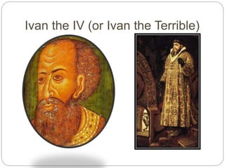 Ivan the IV (or Ivan the Terrible)
 