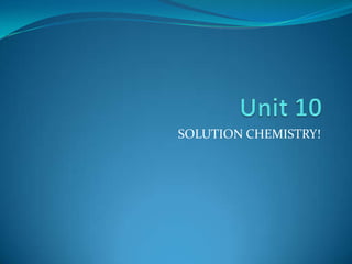 Unit 10 SOLUTION CHEMISTRY! 