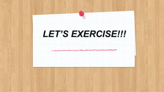 LET’S EXERCISE!!!
 