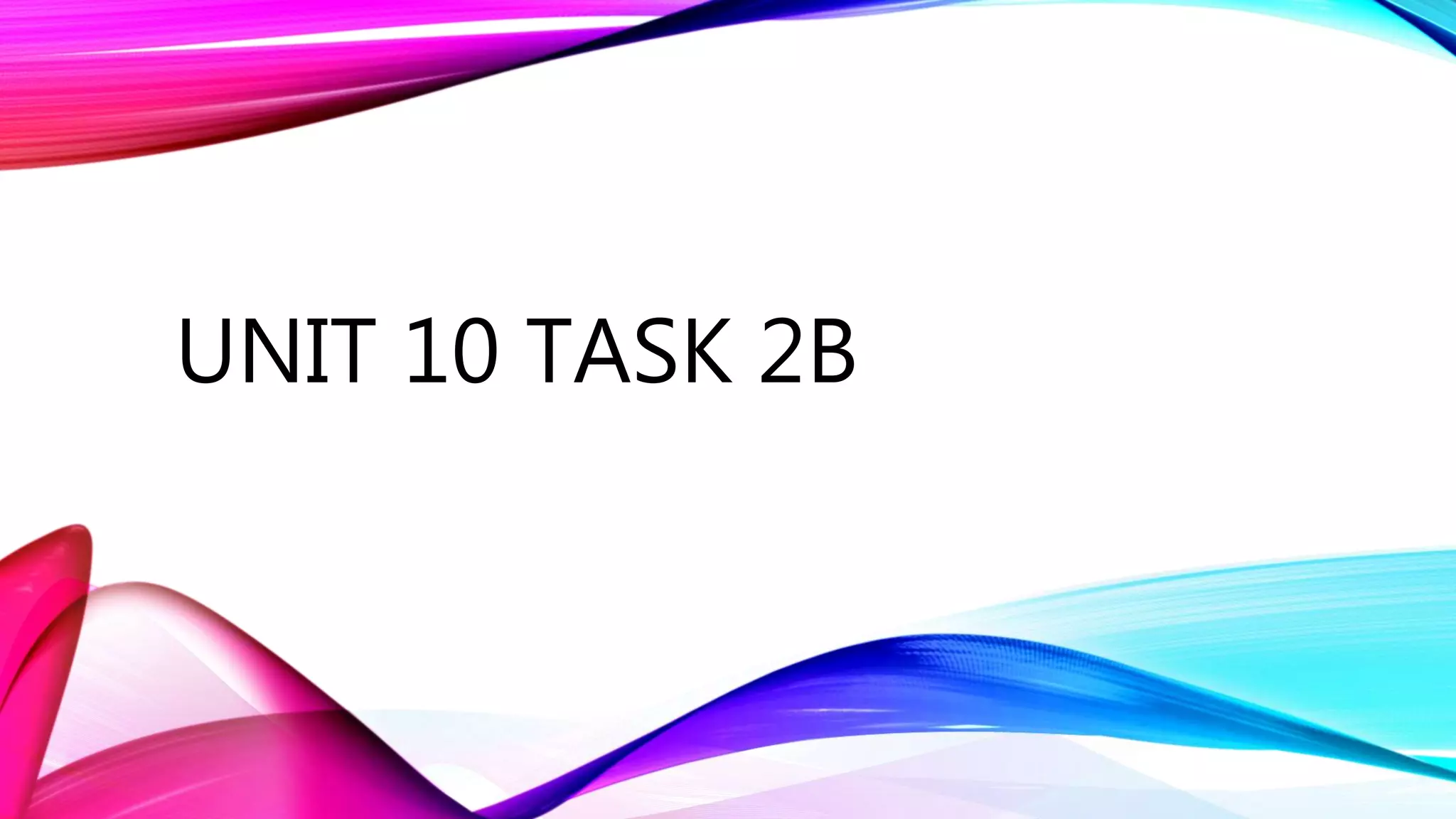Unit 10 task 2b powerpoint | PPT