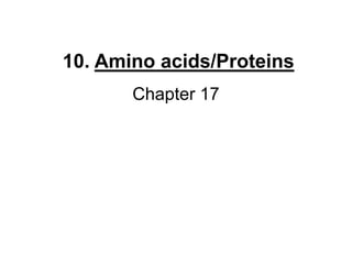 10. Amino acids/Proteins
Chapter 17
 