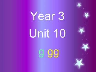 Year 3
Unit 10
g gg
 