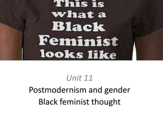 Unit 11 Postmodernism and gender Black feminist thought 