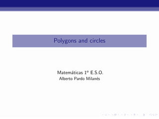 Polygons and circles




 Matem´ticas 1o E.S.O.
      a
  Alberto Pardo Milan´s
                     e




            -
 