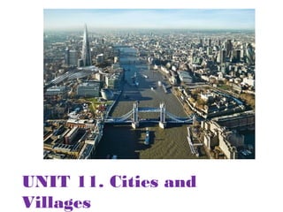 UNIT 11. Cities and
Villages
 