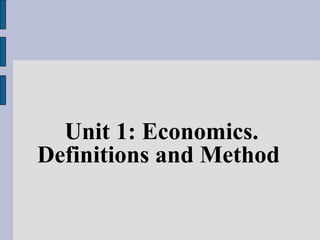 Unit 1: Economics.
Definitions and Method
 