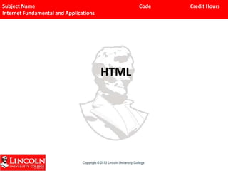 Subject Name Code Credit Hours
Internet Fundamental and Applications
HTML
 