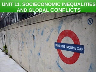 UNIT 11. SOCIECONOMIC INEQUALITIES
AND GLOBAL CONFLICTS
 