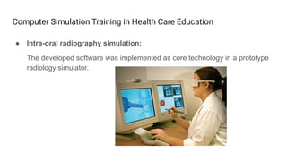 Computer Simulation Training in Health Care Education
● Intra-oral radiography simulation:
The developed software was impl...