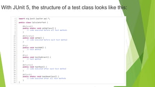 With JUnit 5, the structure of a test class looks like this:
 
