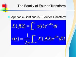 The Family of Fourier Transform
 Aperiodic-Continuous－Fourier Transform
















d
e
j
X
t
x
dt
e
t
x
j
X
t
j
t
j
)
(
2
1
)
(
)
(
)
(

 