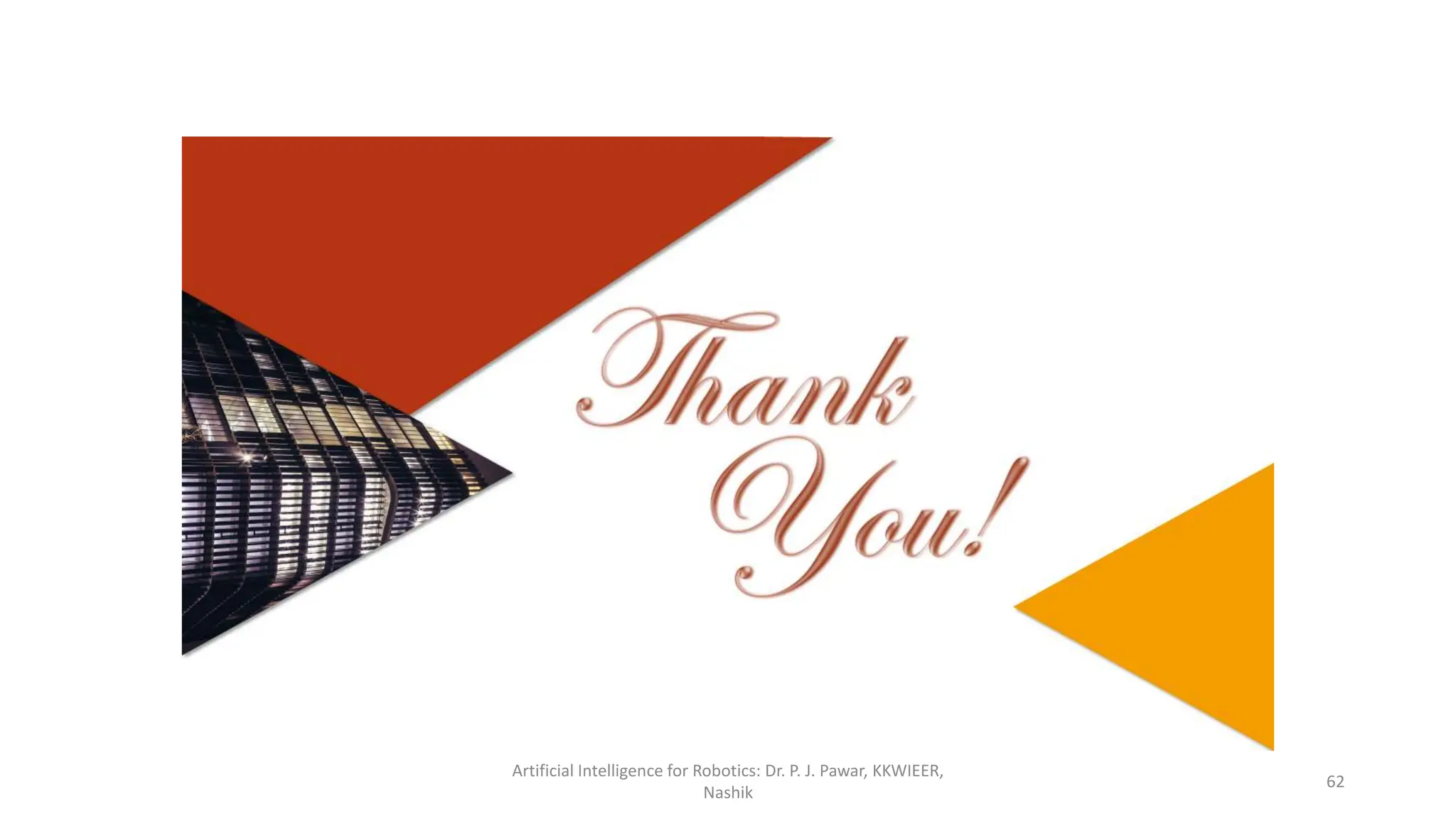 Artificial Intelligence for Robotics: Dr. P. J. Pawar, KKWIEER,
Nashik
62
 