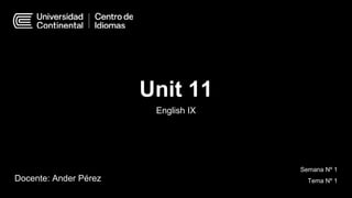 Unit 11
English IX
Docente: Ander Pérez
Semana Nº 1
Tema Nº 1
 