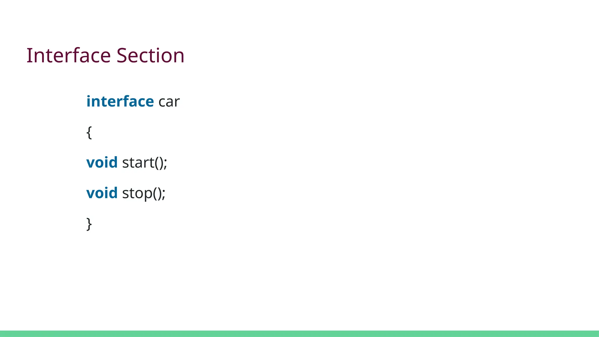 Interface Section
interface car
{
void start();
void stop();
}
 