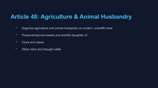 Article 48: Agriculture & Animal Husbandry
• Organize agriculture and animal husbandry on modern, scientific lines
• Preserve/improve breeds and prohibit slaughter of:
• Cows and calves
• Other milch and draught cattle
 
