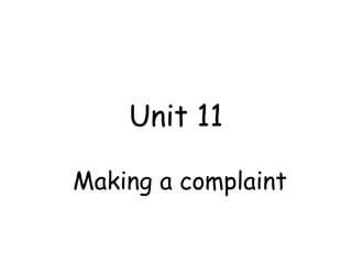 Unit 11
Making a complaint
 