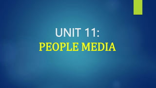 UNIT 11:
PEOPLE MEDIA
 