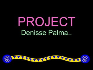 PROJECT Denisse Palma.. 