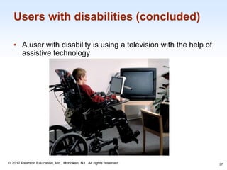 1-37
© 2017 Pearson Education, Inc., Hoboken, NJ. All rights reserved.
Users with disabilities (concluded)
• A user with disability is using a television with the help of
assistive technology
37
 