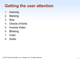 1-5
© 2017 Pearson Education, Inc., Hoboken, NJ. All rights reserved.
Getting the user attention
1. Intensity
2. Marking
3. Size
4. Choice of fonts
5. Inverse Video
6. Blinking
7. Color
8. Audio
5
 