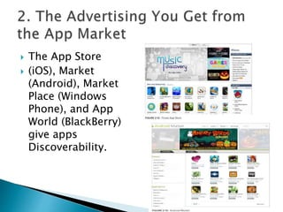  The App Store
 (iOS), Market
(Android), Market
Place (Windows
Phone), and App
World (BlackBerry)
give apps
Discoverability.
 