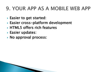  Easier to get started:
 Easier cross-platform development
 HTML5 offers rich features
 Easier updates:
 No approval process:
 