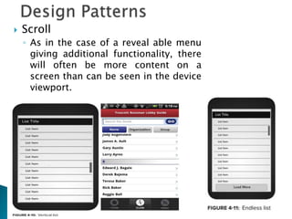  Scroll
◦ As in the case of a reveal able menu
giving additional functionality, there
will often be more content on a
screen than can be seen in the device
viewport.
 