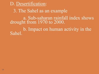 D. Desertification:
3. The Sahel as an example
a. Sub-saharan rainfall index shows
drought from 1970 to 2000.
b. Impact on...