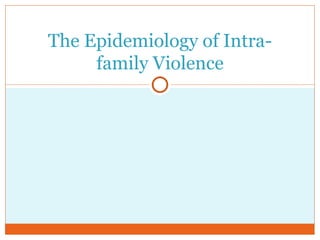 The Epidemiology of Intra-family Violence 