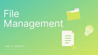 File
Management
UNIT 11 - IGCSE ICT
 