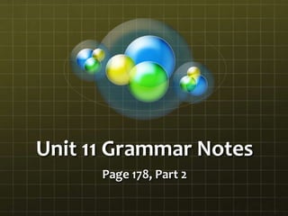 Unit 11 Grammar Notes
Page 178, Part 2
 