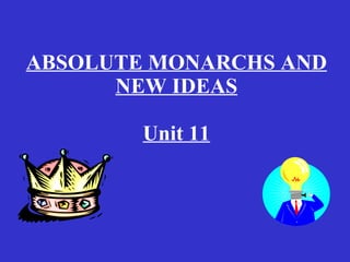 ABSOLUTE MONARCHS AND NEW IDEAS Unit 11 