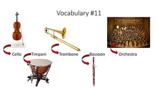 Vocabulary #11
Cello Timpani Trombone Bassoon Orchestra
 