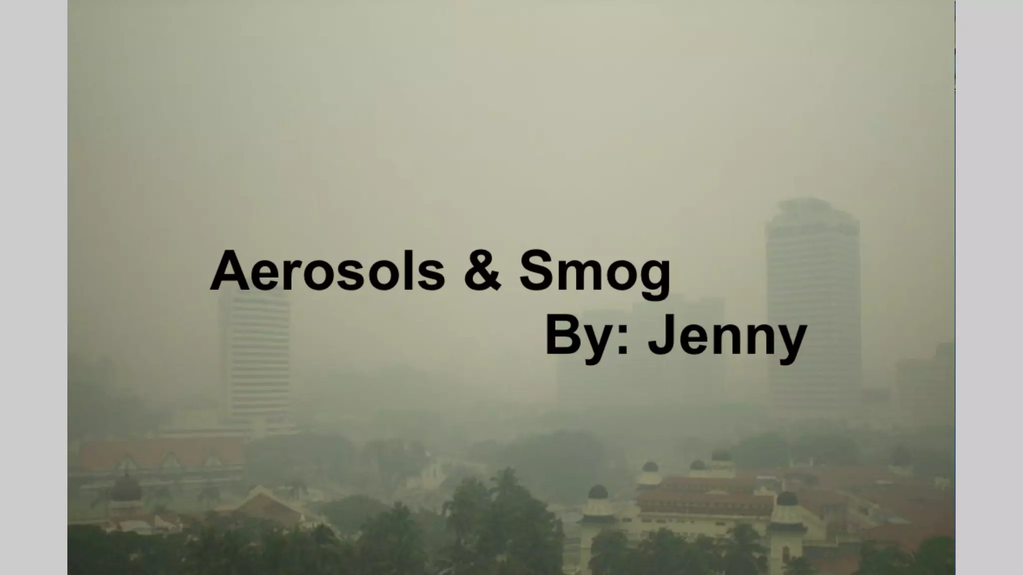 Aerosols & Smog
By: Jenny

 