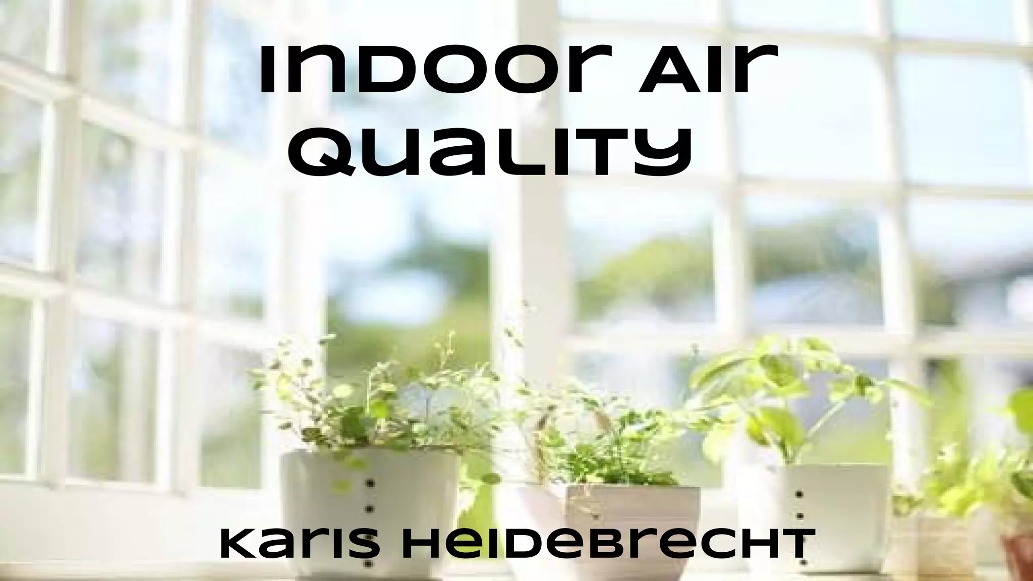 Indoor Air
Quality

Karis Heidebrecht

 