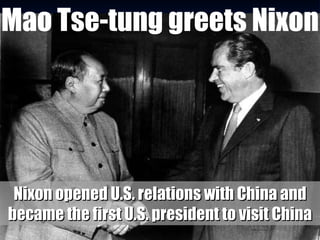 Mao Tse-tung greets Nixon Nixon opened U.S. relations with China and became the first U.S. president to visit China 