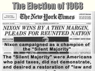 The Election of 1968 The “Silent Majority” were Americans who paid taxes, did not demonstrate, and desired a restoration o...