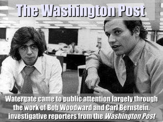 The Washington Post  Watergate came to public attention largely through the work of Bob Woodward and Carl Bernstein, inves...