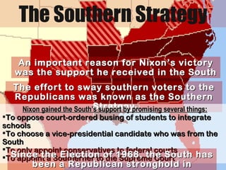 The Southern Strategy An important reason for Nixon’s victory was the support he received in the South The effort to sway ...