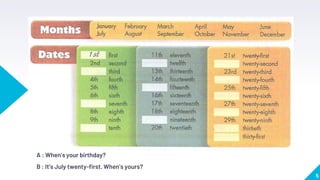 A : When’s your birthday?
B : It’s July twenty-first. When’s yours?
5
 